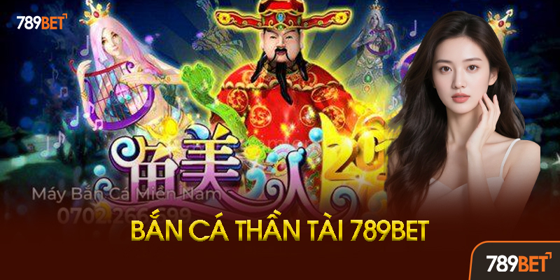 Bắn Cá Thần Tài 789BET Là Gì? Tại Sao Hot Đến Vậy?